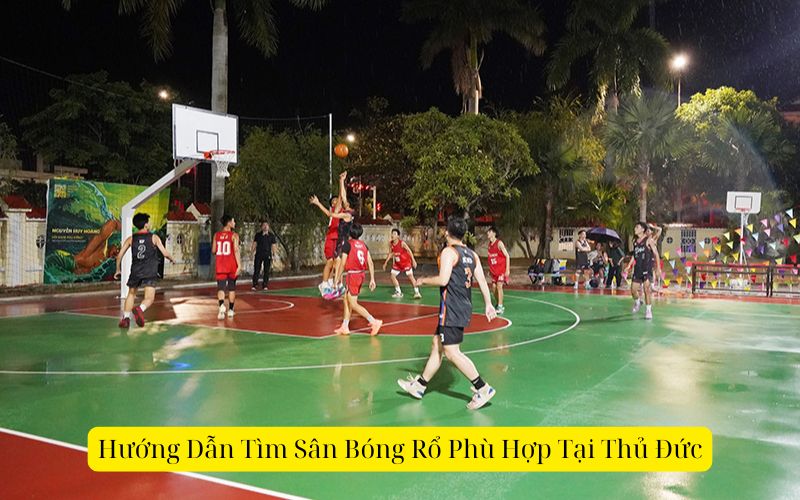 Hướng Dẫn Tìm Sân Bóng Rổ Phù Hợp Tại Thủ Đức