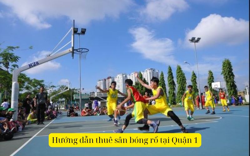 Hướng dẫn thuê sân bóng rổ tại Quận 1