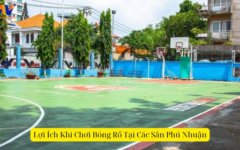Lợi Ích Khi Chơi Bóng Rổ Tại Các Sân Phú Nhuận