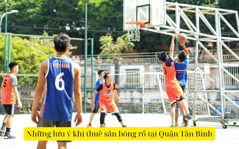 Những lưu ý khi thuê sân bóng rổ tại Quận Tân Bình
